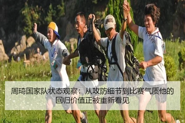 周琦国家队状态观察：从攻防细节到比赛气质他的回归价值正被重新看见